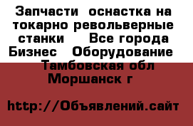 Запчасти, оснастка на токарно револьверные станки . - Все города Бизнес » Оборудование   . Тамбовская обл.,Моршанск г.